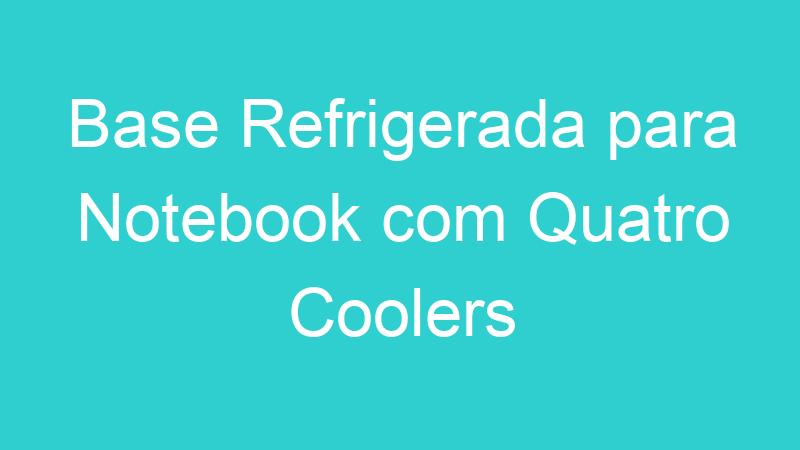 Base Refrigerada para Notebook com Quatro Coolers