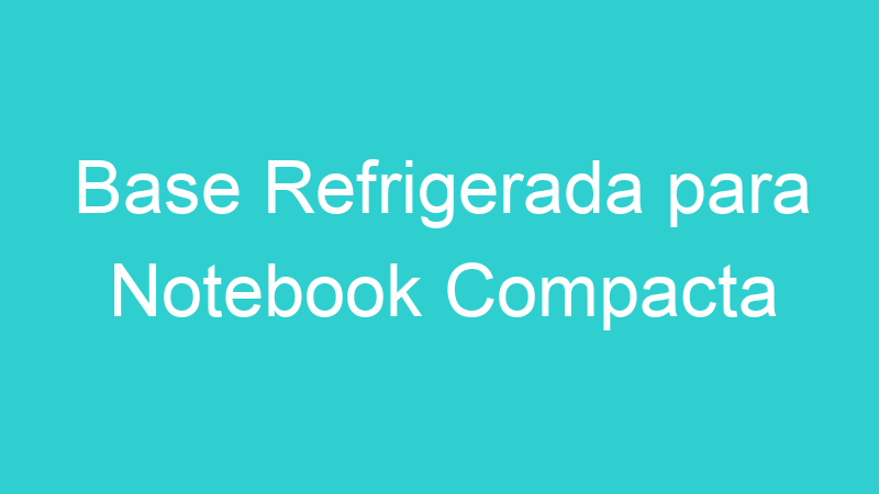 Base Refrigerada para Notebook Compacta