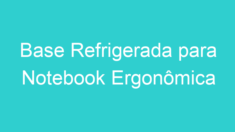 Base Refrigerada para Notebook Ergonômica