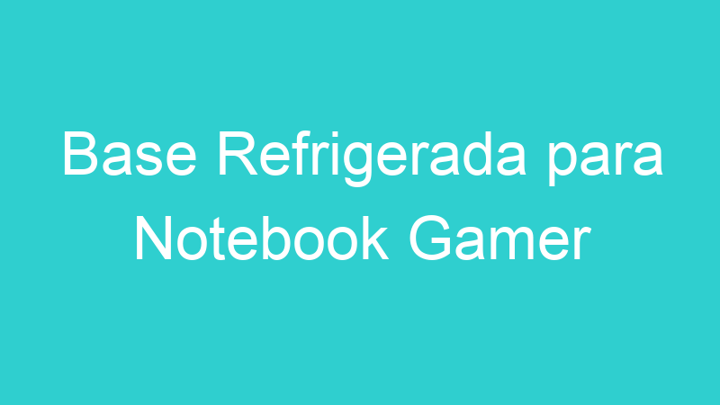 Base Refrigerada para Notebook Gamer