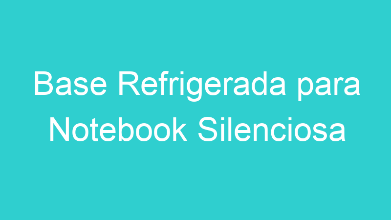 Base Refrigerada para Notebook Silenciosa