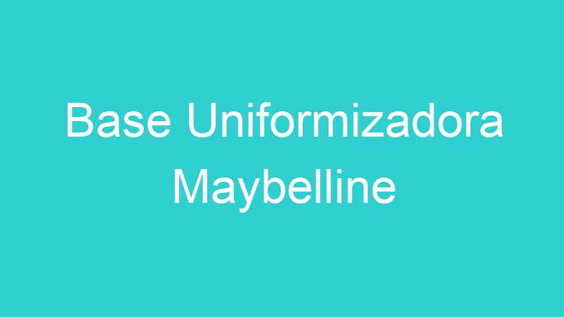 Base Uniformizadora Maybelline