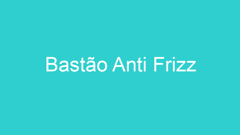 Bastão Anti Frizz