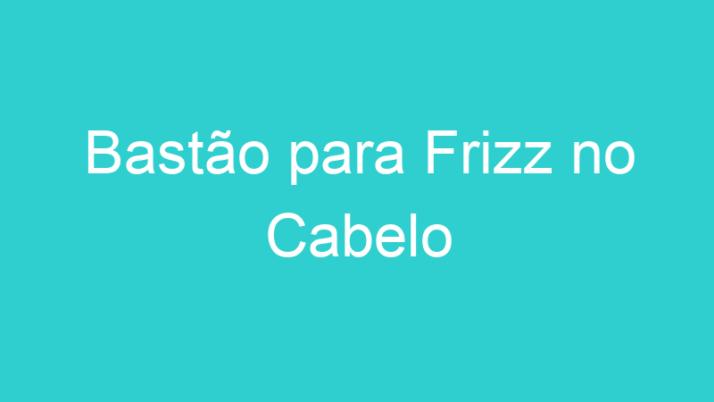Bastão para Frizz no Cabelo