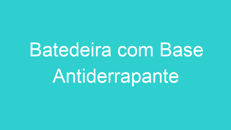 Batedeira com Base Antiderrapante