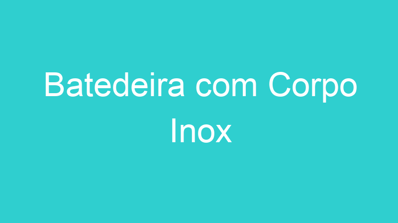 Batedeira com Corpo Inox