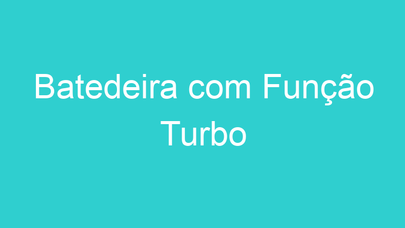 Batedeira com Função Turbo