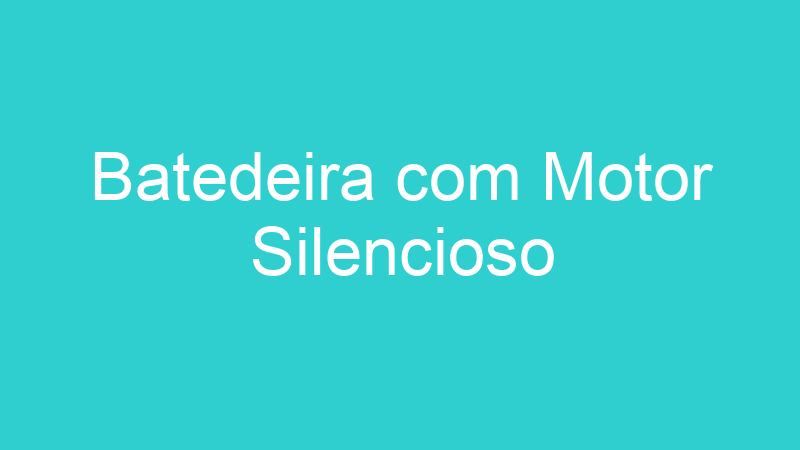 Batedeira com Motor Silencioso