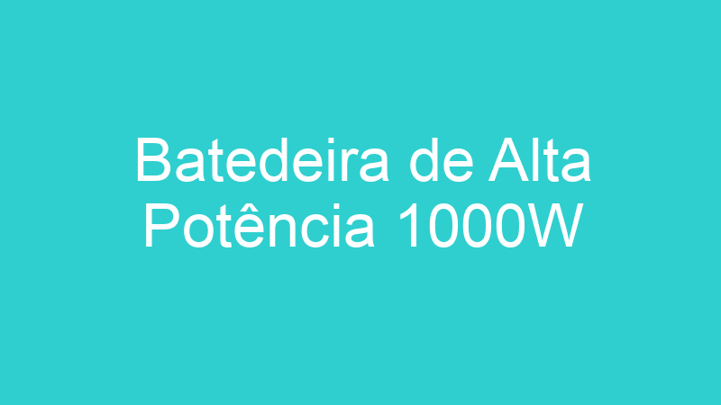 Batedeira de Alta Potência 1000W