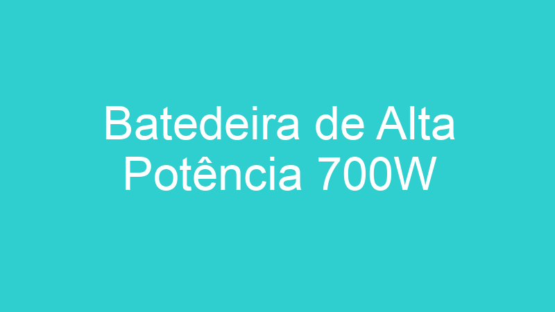 Batedeira de Alta Potência 700W