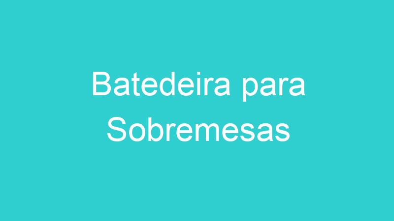 Batedeira para Sobremesas