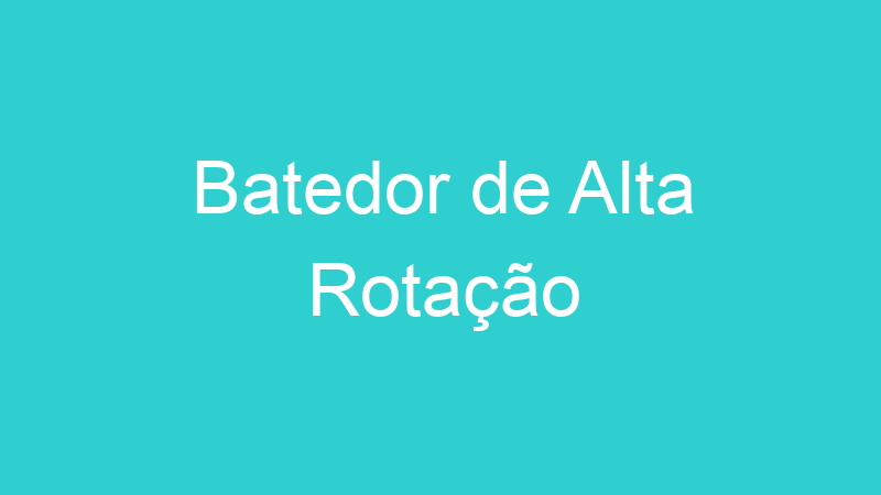 Batedor de Alta Rotação