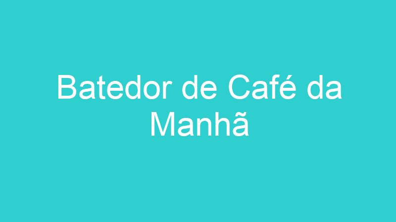 Batedor de Café da Manhã