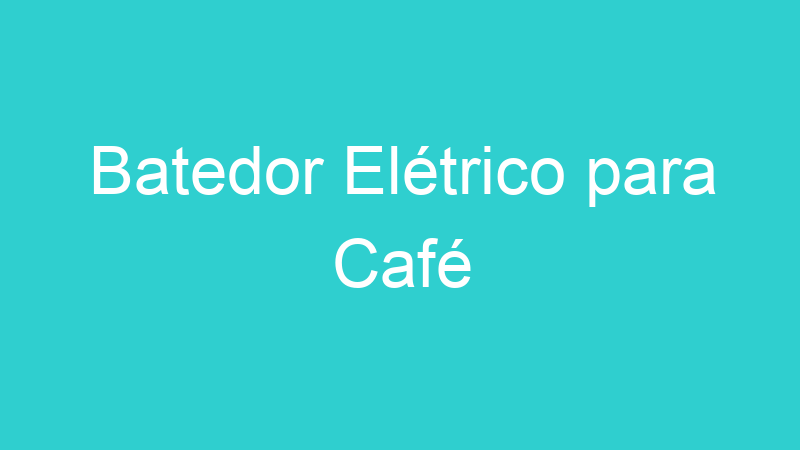Batedor Elétrico para Café