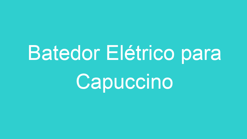 Batedor Elétrico para Capuccino