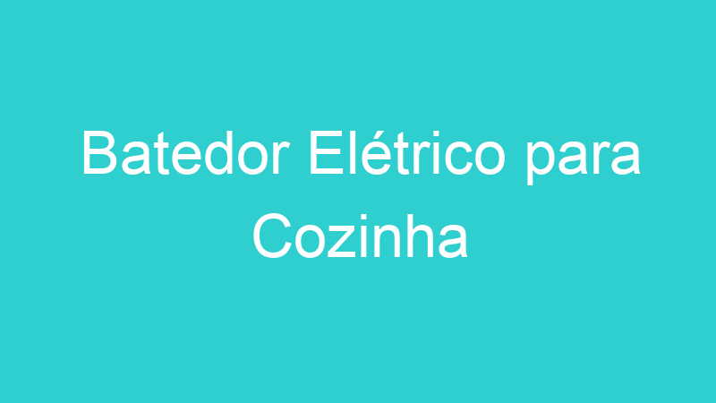 Batedor Elétrico para Cozinha