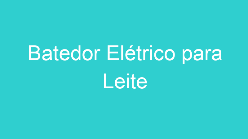 Batedor Elétrico para Leite
