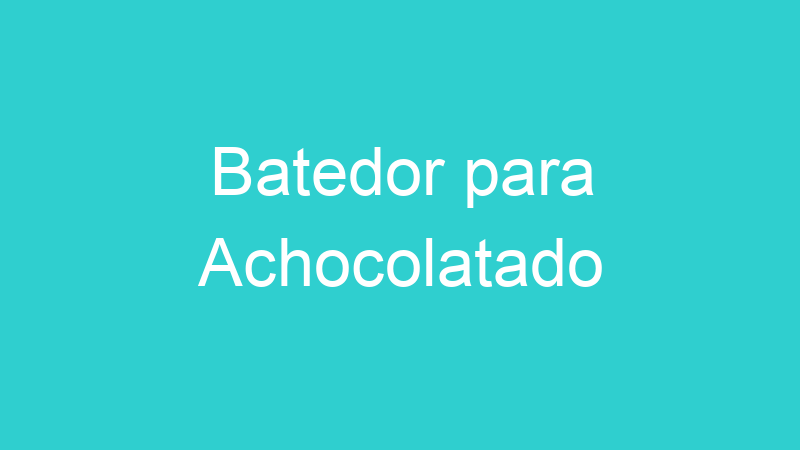 Batedor para Achocolatado
