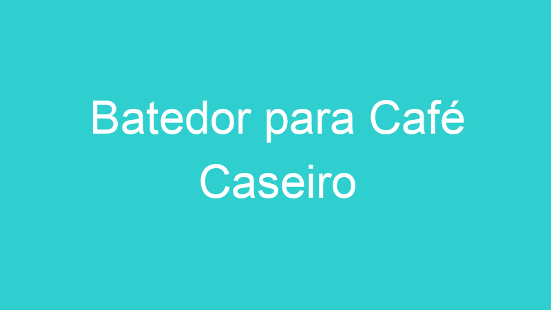 Batedor para Café Caseiro