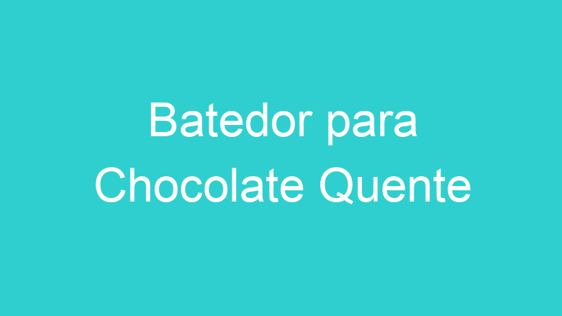Batedor para Chocolate Quente
