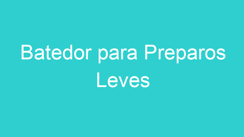 Batedor para Preparos Leves