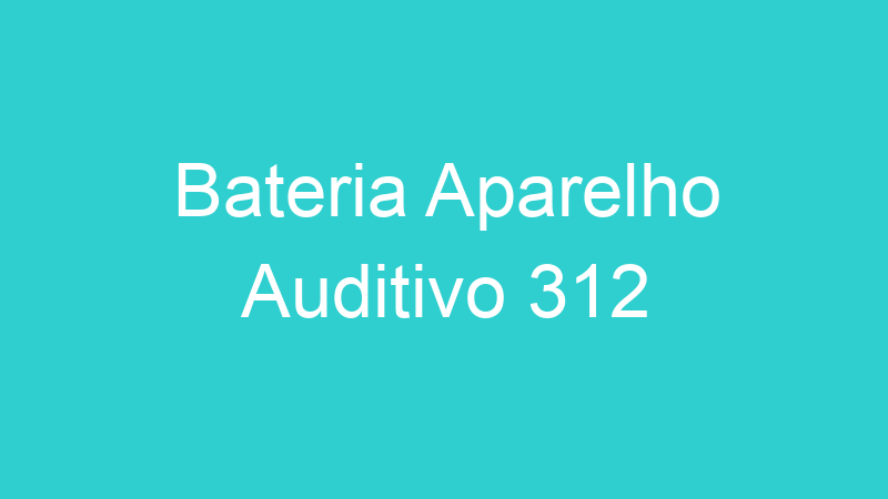 Bateria Aparelho Auditivo 312