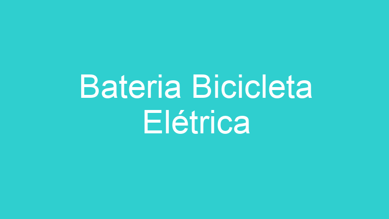 Bateria Bicicleta Elétrica