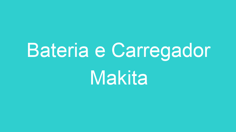Bateria e Carregador Makita