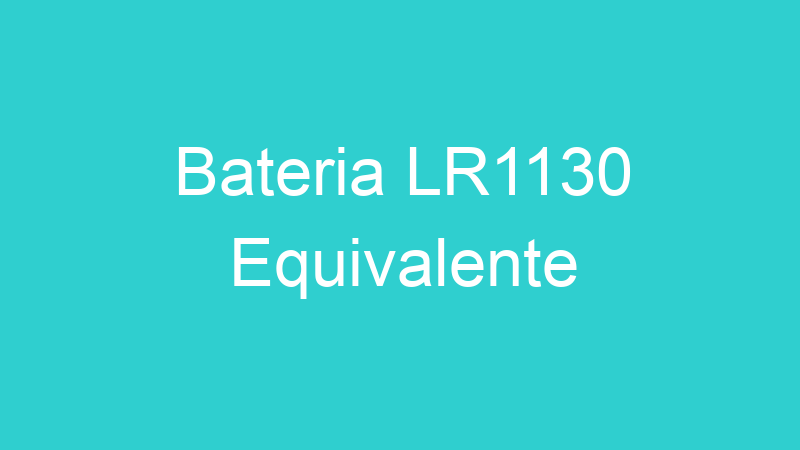 Bateria LR1130 Equivalente