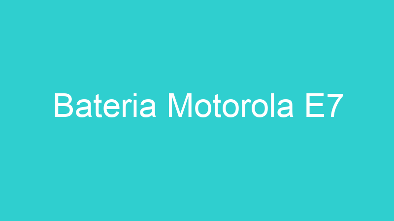 Bateria Motorola E7