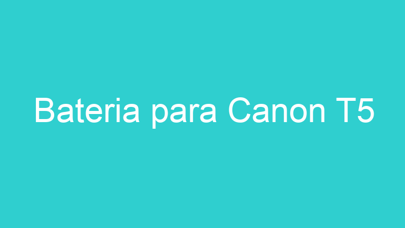 Bateria para Canon T5