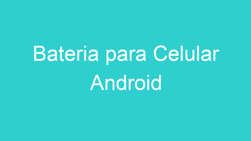 Bateria para Celular Android