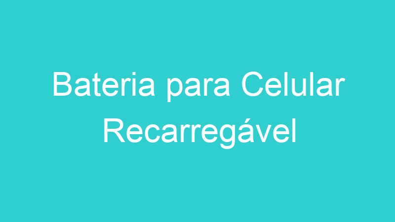 Bateria para Celular Recarregável