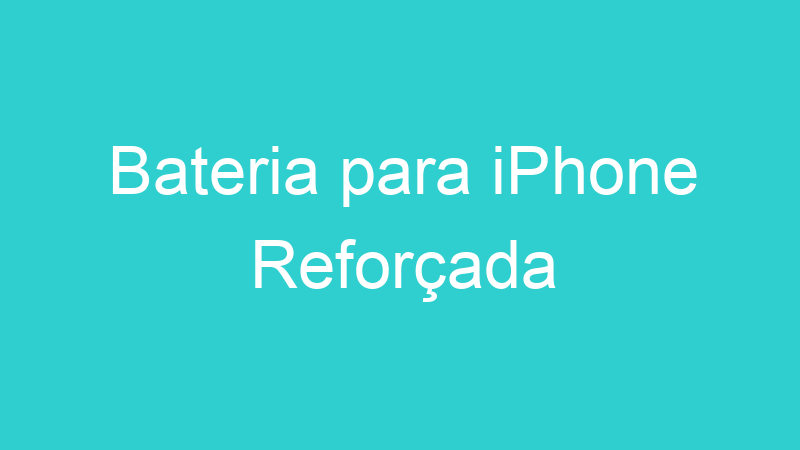 Bateria para iPhone Reforçada