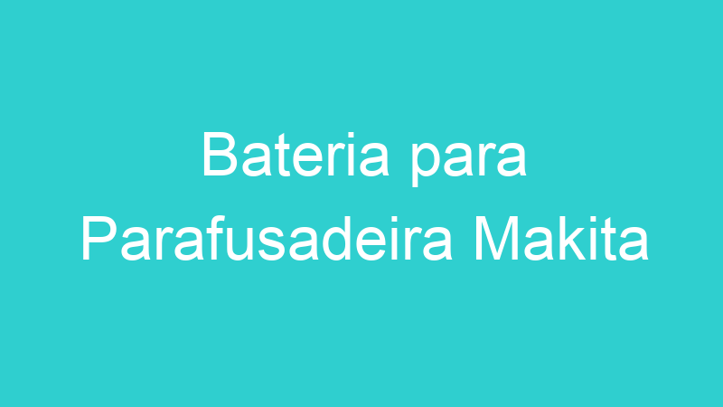 Bateria para Parafusadeira Makita