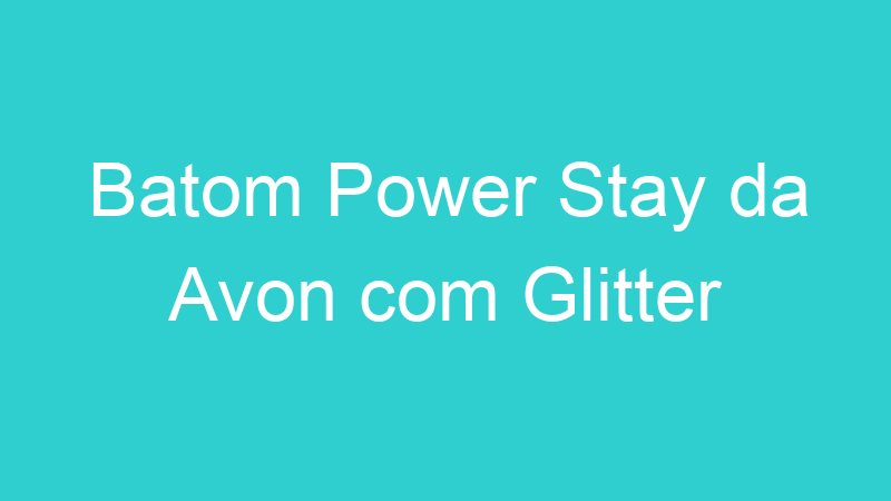 Batom Power Stay da Avon com Glitter