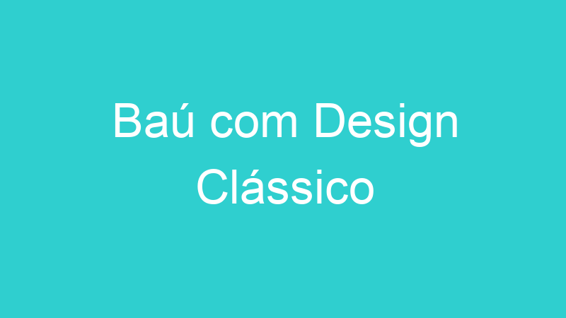 Baú com Design Clássico
