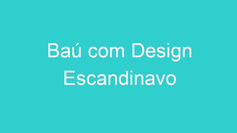 Baú com Design Escandinavo