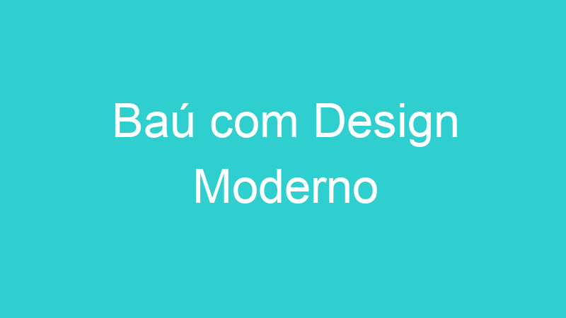Baú com Design Moderno