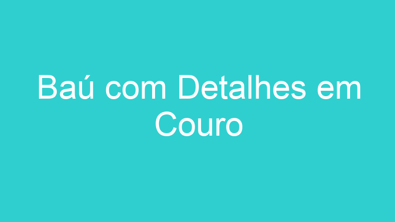 Baú com Detalhes em Couro