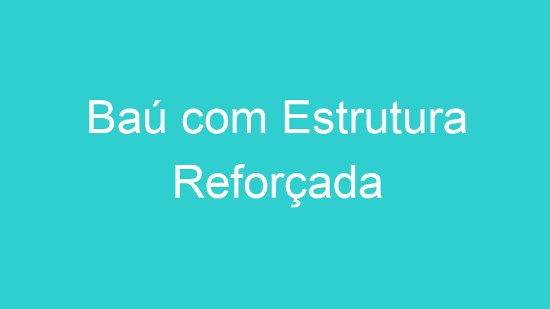 Baú com Estrutura Reforçada