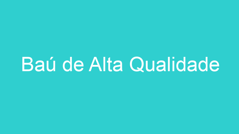 Baú de Alta Qualidade