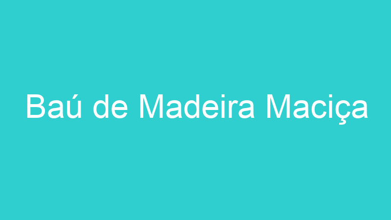 Baú de Madeira Maciça