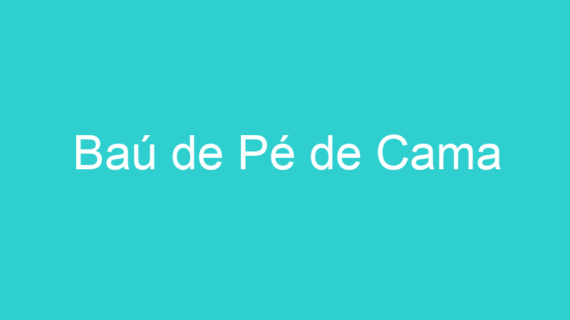 Baú de Pé de Cama