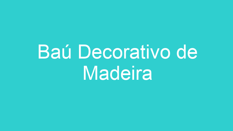 Baú Decorativo de Madeira