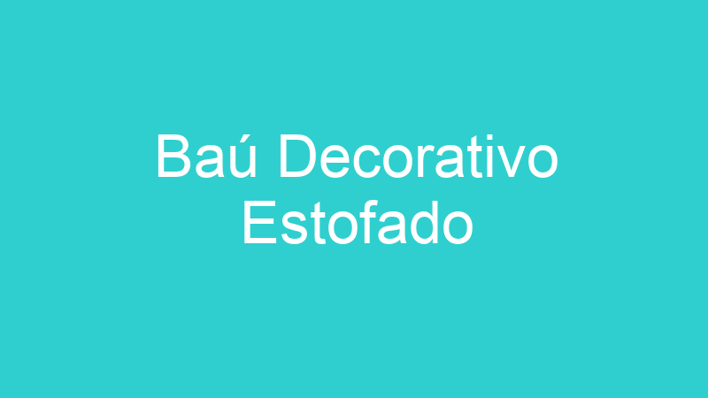 Baú Decorativo Estofado