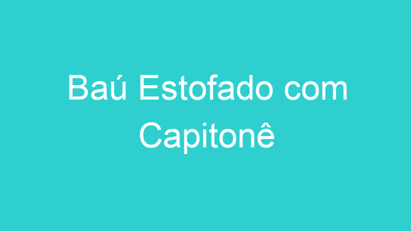 Baú Estofado com Capitonê