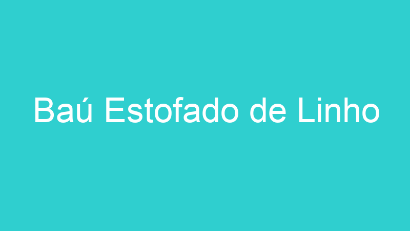 Baú Estofado de Linho