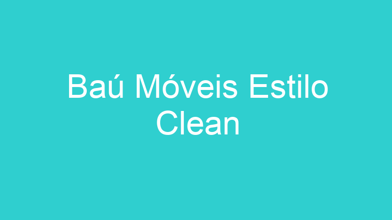 Baú Móveis Estilo Clean