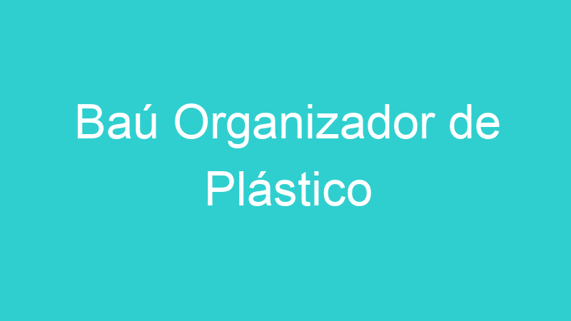 Baú Organizador de Plástico